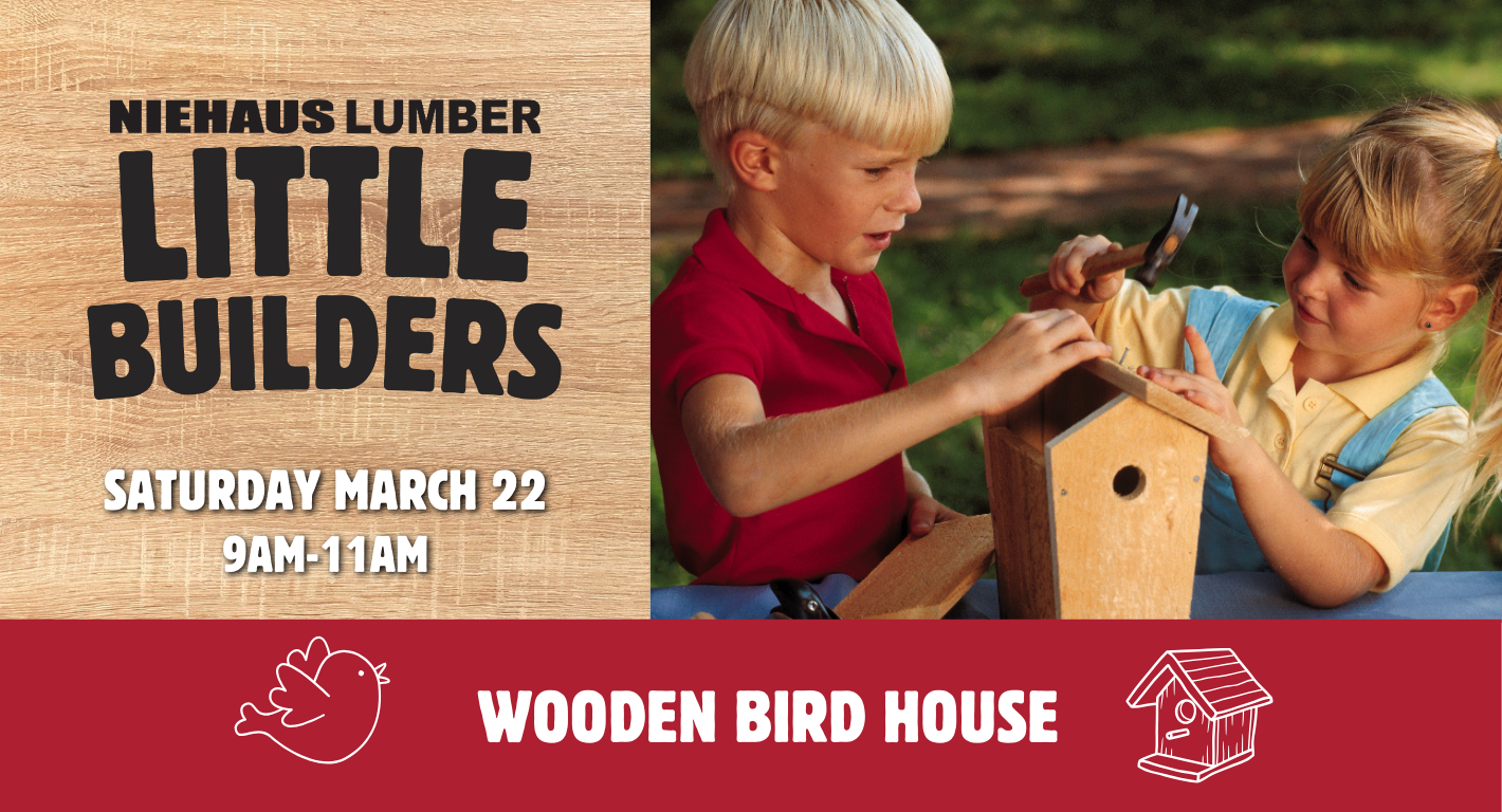 Build a Wooden Birdhouse at Niehaus Lumber’s Little Builders Workshop! Build a Wooden Birdhouse at Niehaus Lumber’s Little Builders Workshop!